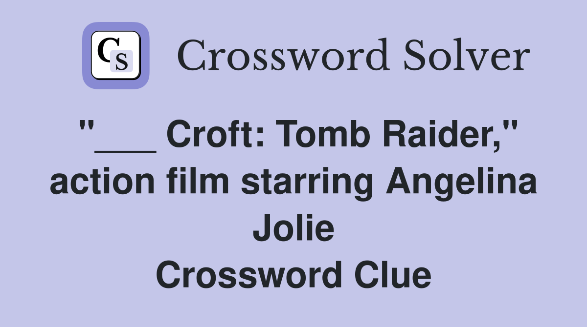 "___ Croft: Tomb Raider," action film starring Angelina Jolie Crossword Clue