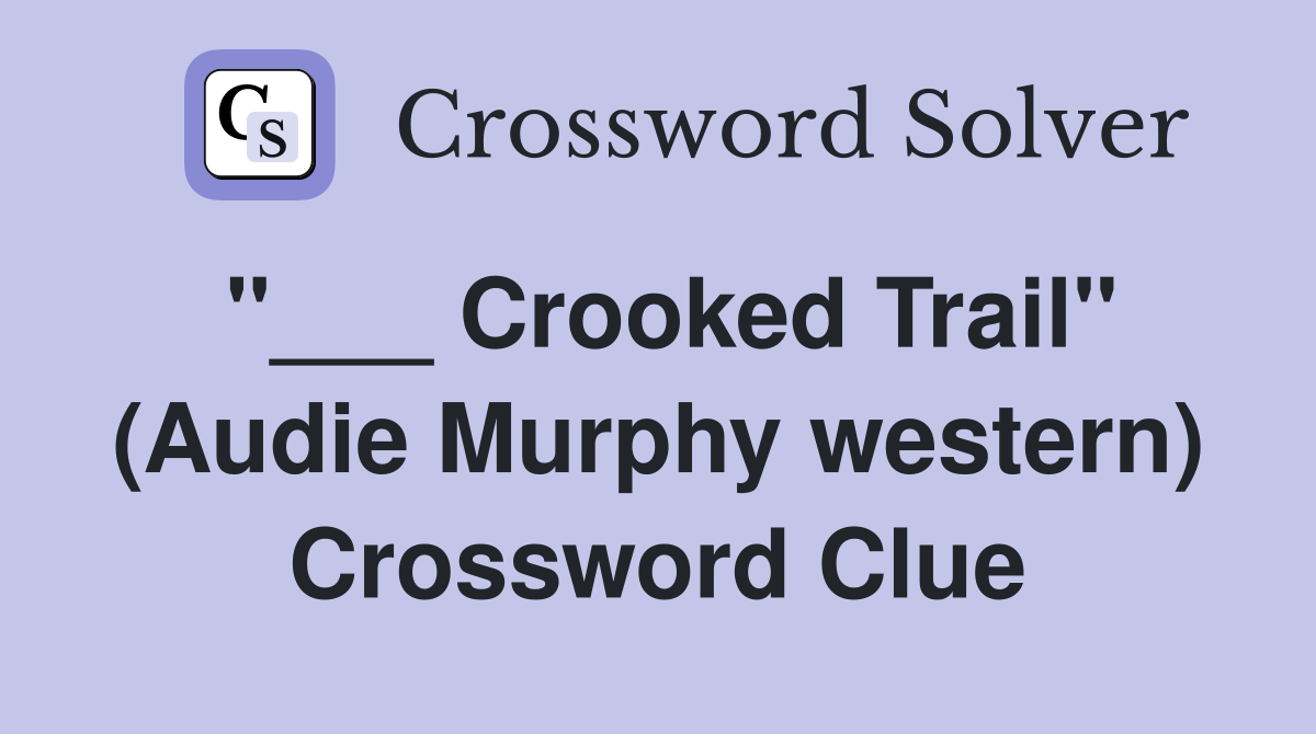 "___ Crooked Trail" (Audie Murphy western) Crossword Clue