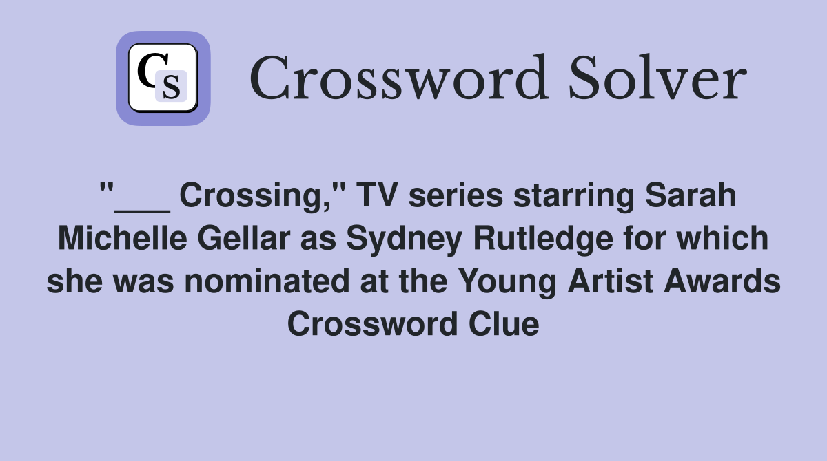 "___ Crossing," TV series starring Sarah Michelle Gellar as Sydney Rutledge for which she was nominated at the Young Artist Awards Crossword Clue