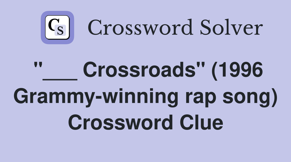 "___ Crossroads" (1996 Grammy-winning rap song) Crossword Clue