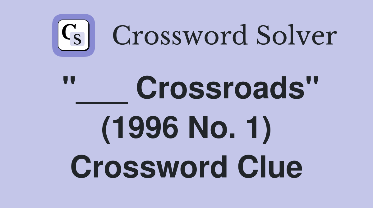 "___ Crossroads" (1996 No. 1) Crossword Clue