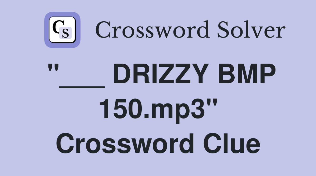 "___ DRIZZY BMP 150.mp3" Crossword Clue