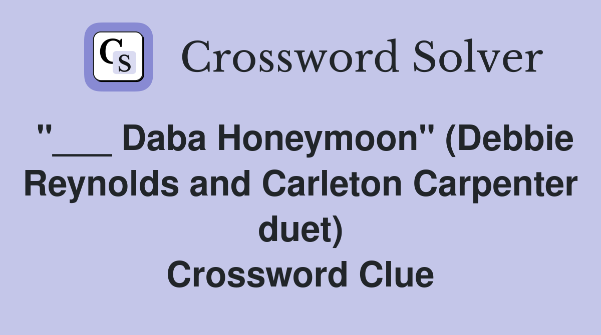 "___ Daba Honeymoon" (Debbie Reynolds and Carleton Carpenter duet) Crossword Clue