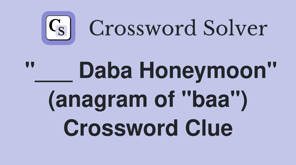 "___ Daba Honeymoon" (anagram of "baa") Crossword Clue