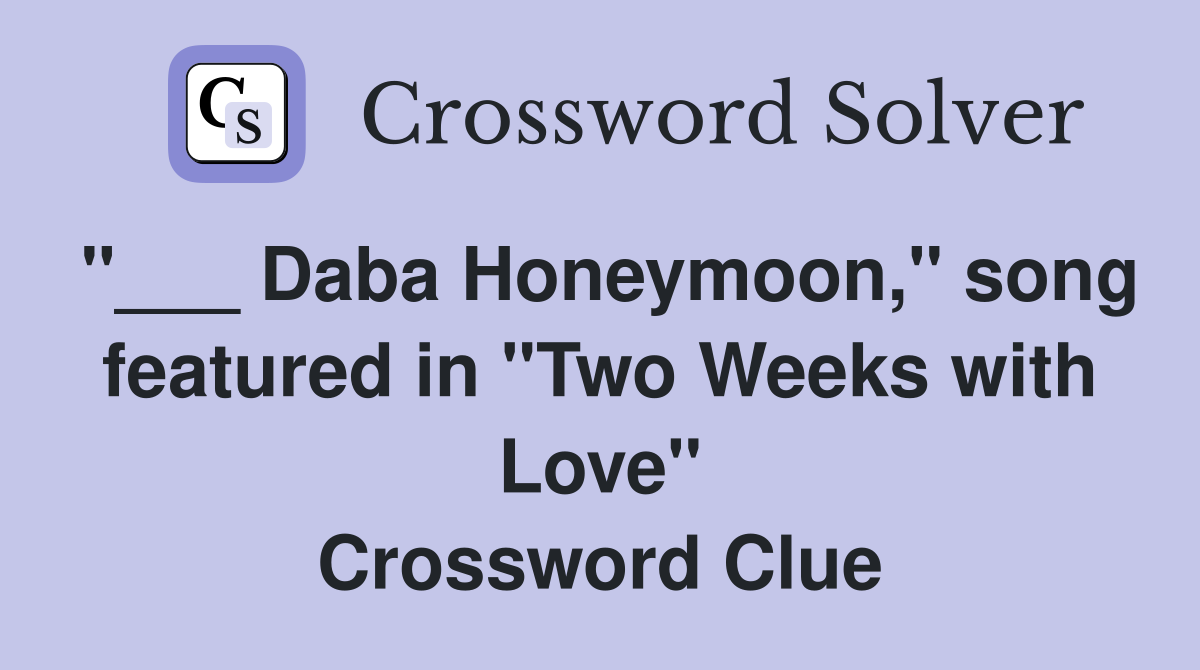 "___ Daba Honeymoon," song featured in "Two Weeks with Love" Crossword Clue