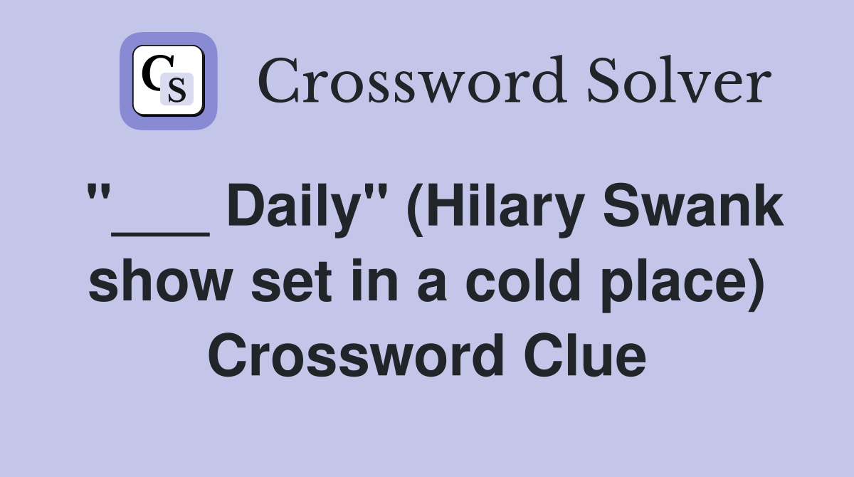 "___ Daily" (Hilary Swank show set in a cold place) Crossword Clue