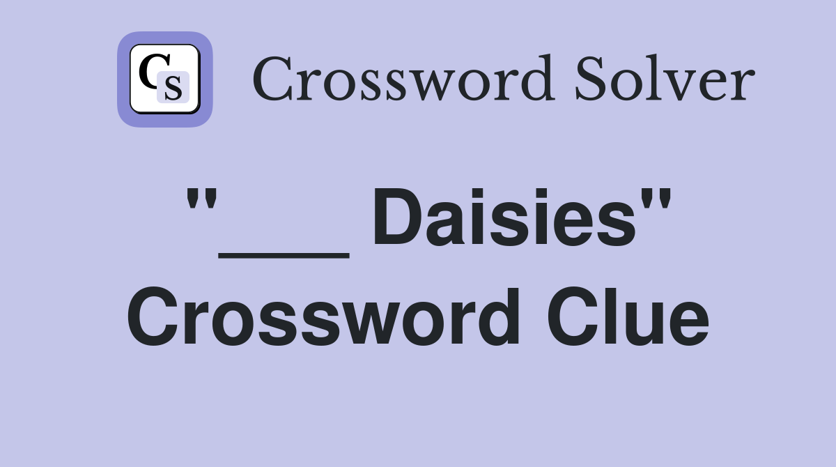"___ Daisies" Crossword Clue