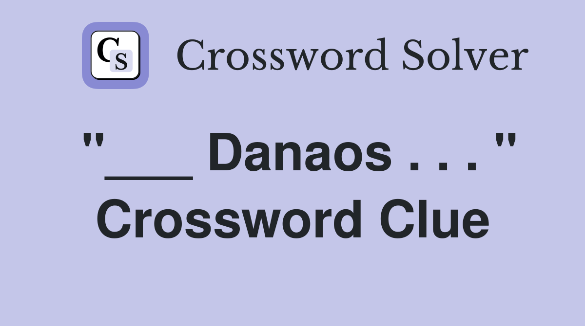 "___ Danaos . . . " Crossword Clue