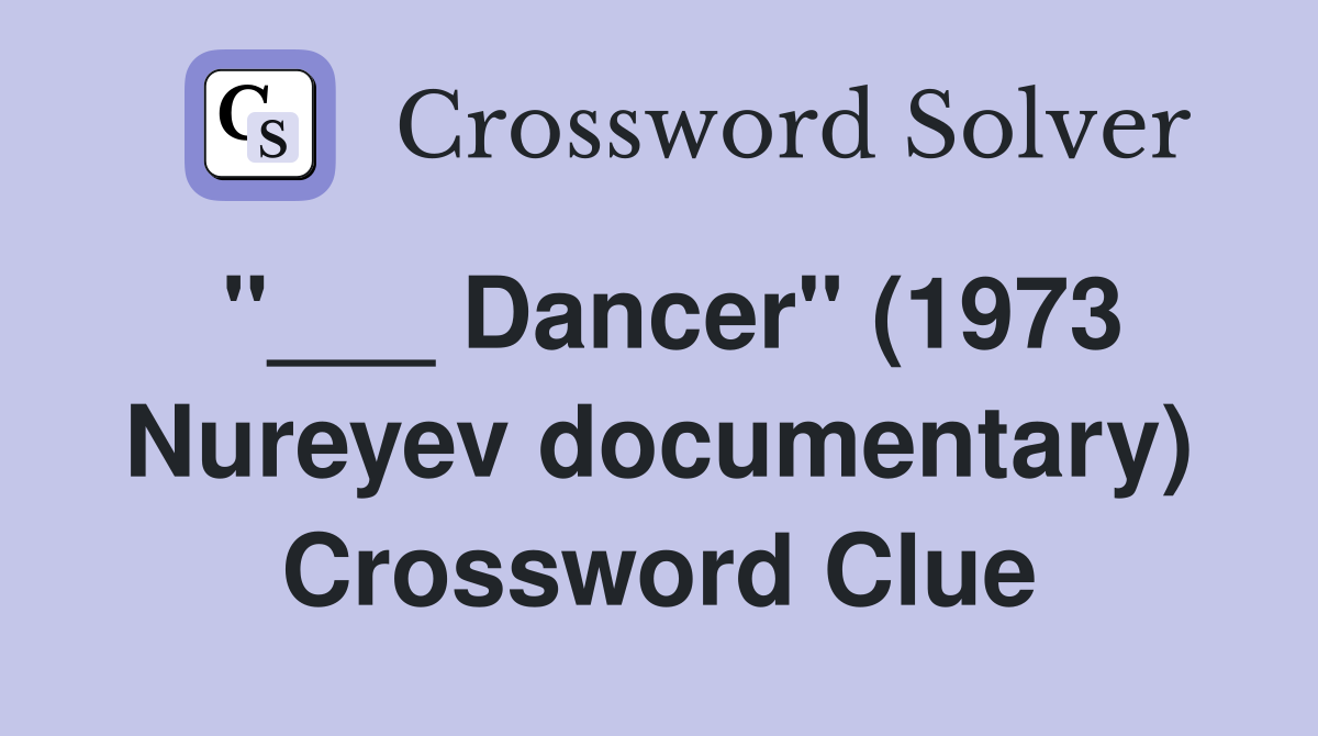 "___ Dancer" (1973 Nureyev documentary) Crossword Clue