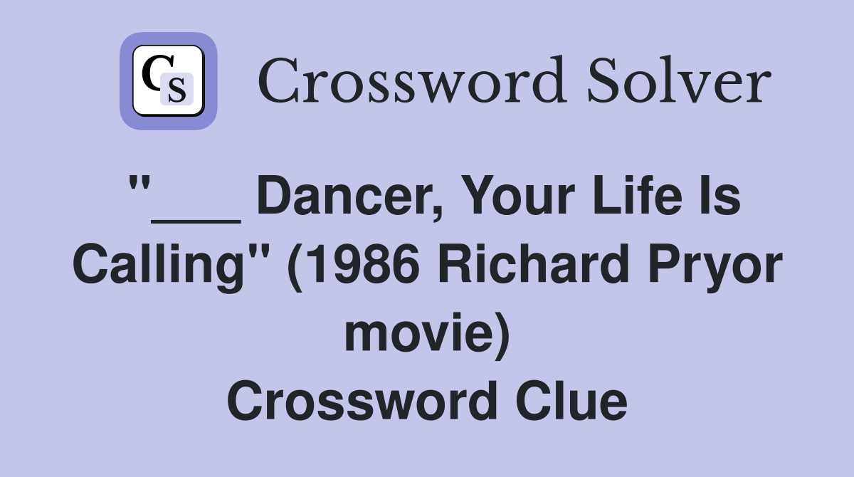 "___ Dancer, Your Life Is Calling" (1986 Richard Pryor movie) Crossword Clue