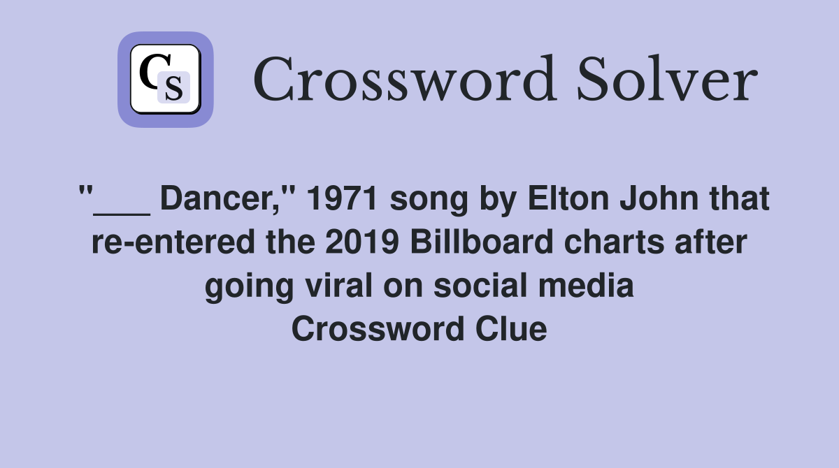 "___ Dancer," 1971 song by Elton John that re-entered the 2019 Billboard charts after going viral on social media Crossword Clue