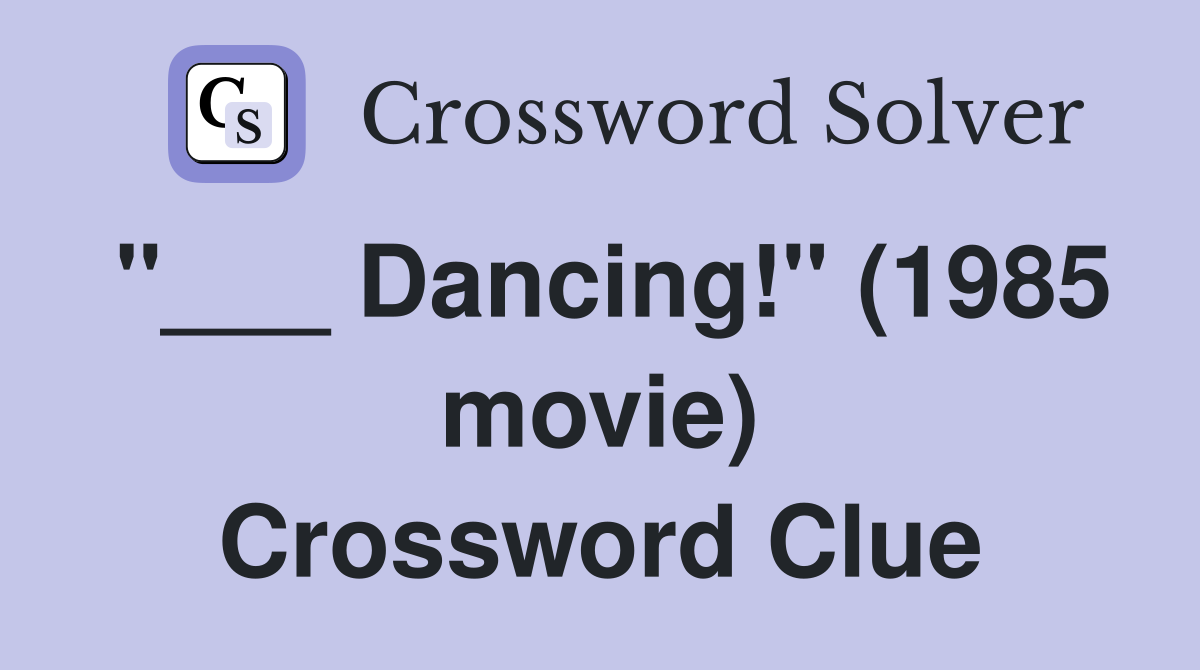 "___ Dancing!" (1985 movie) Crossword Clue