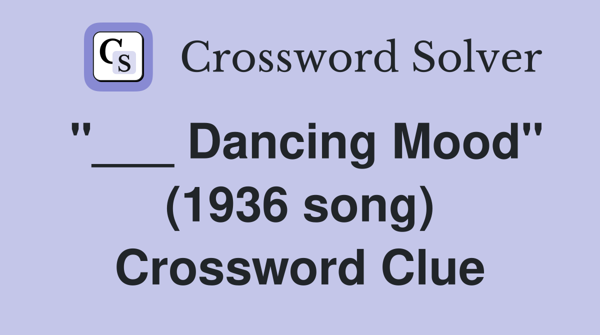 "___ Dancing Mood" (1936 song) Crossword Clue