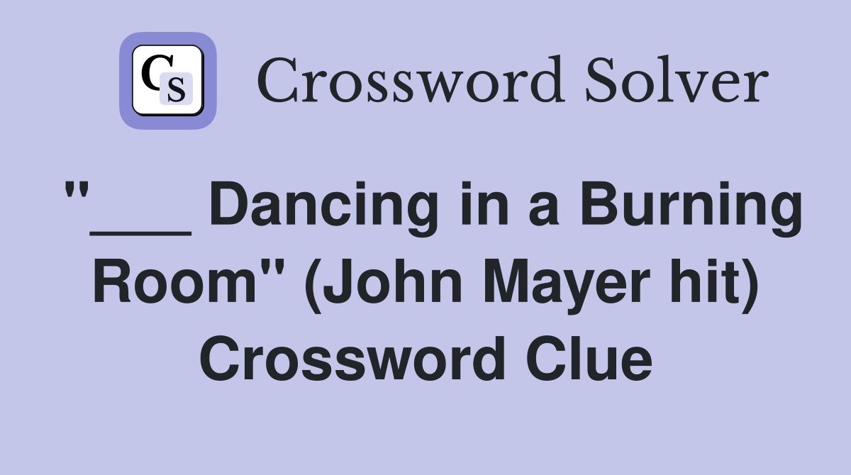 "___ Dancing in a Burning Room" (John Mayer hit) Crossword Clue