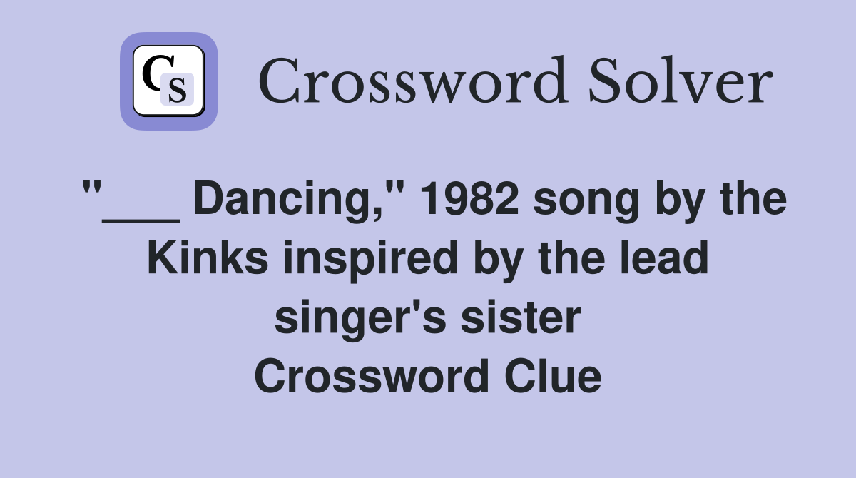 "___ Dancing," 1982 song by the Kinks inspired by the lead singer's sister Crossword Clue