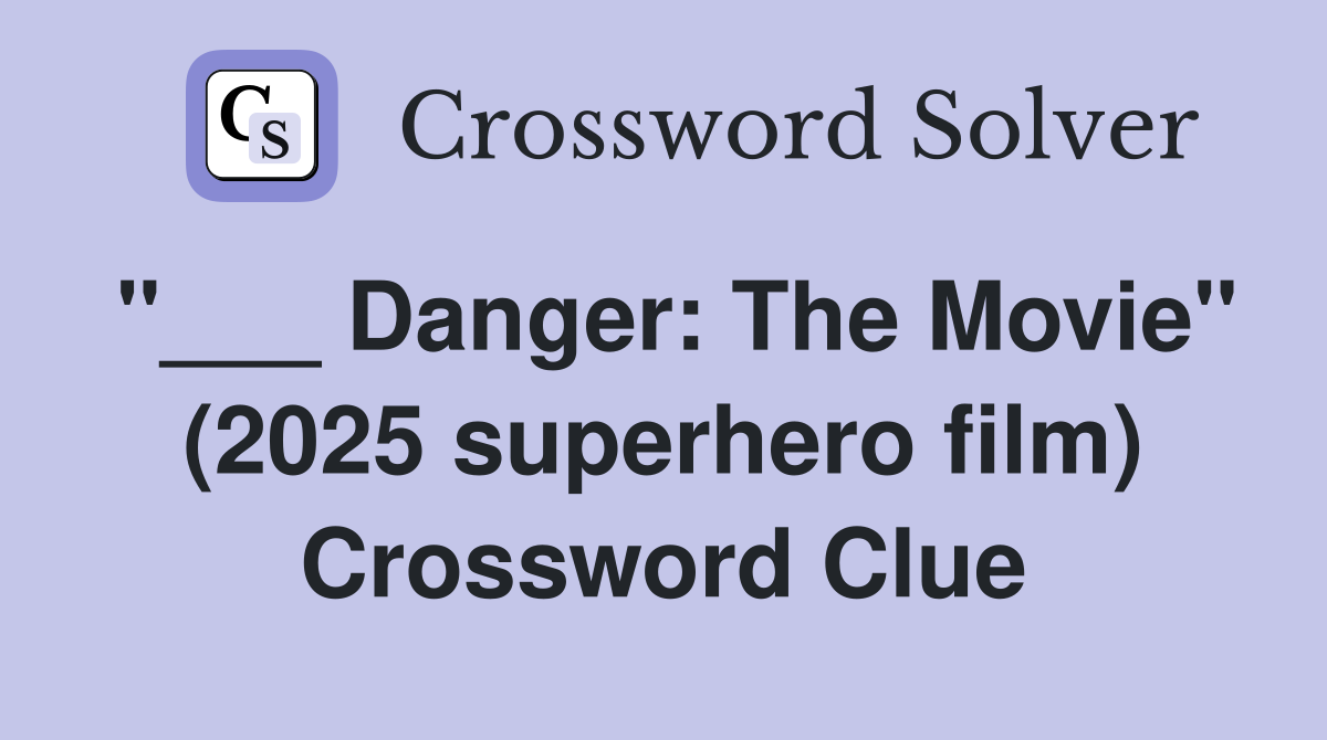 "___ Danger: The Movie" (2025 superhero film) Crossword Clue