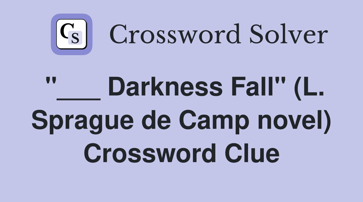 "___ Darkness Fall" (L. Sprague de Camp novel) Crossword Clue