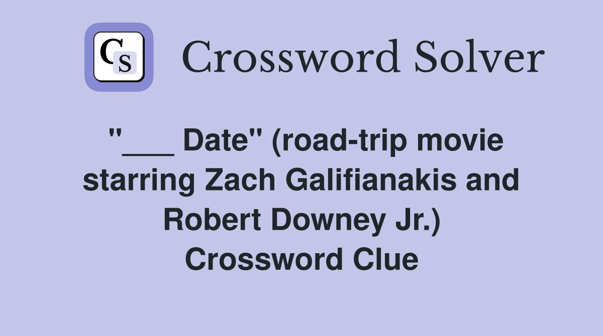 "___ Date" (road-trip movie starring Zach Galifianakis and Robert Downey Jr.) Crossword Clue