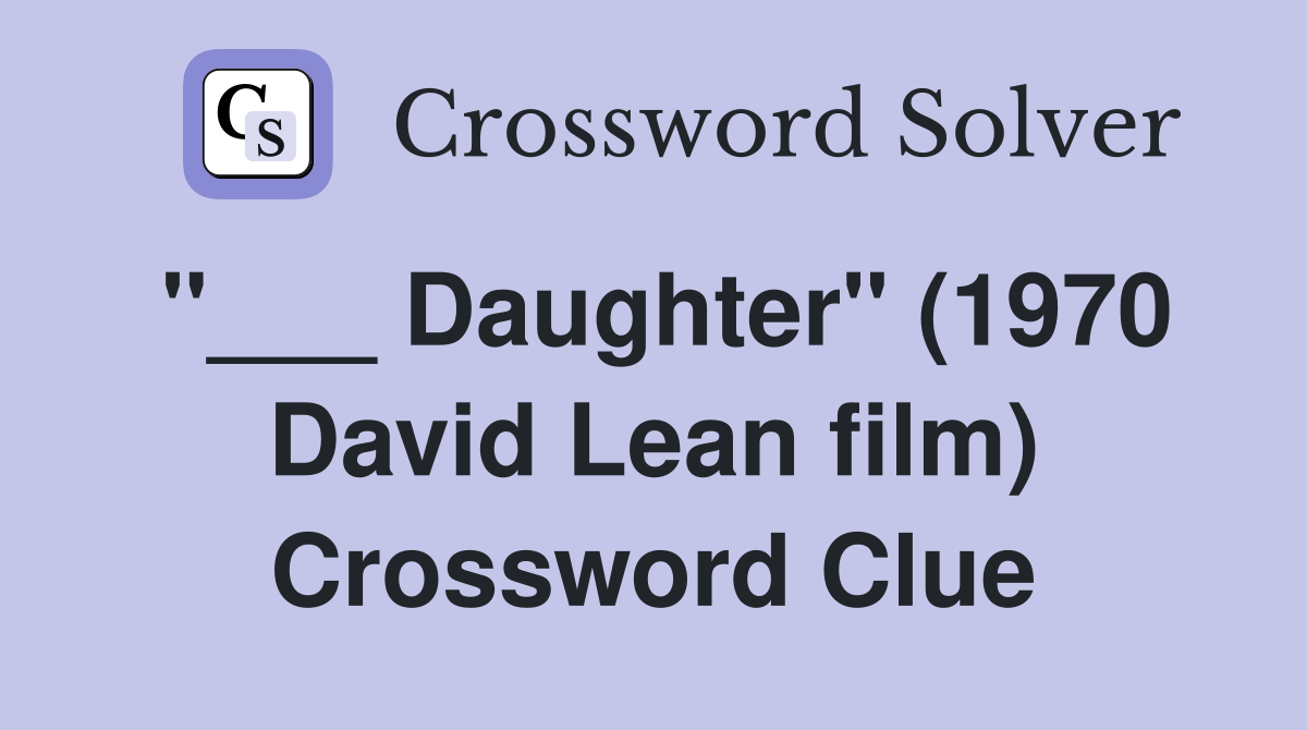 "___ Daughter" (1970 David Lean film) Crossword Clue