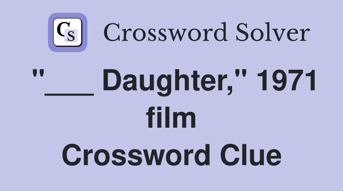 "___ Daughter," 1971 film Crossword Clue