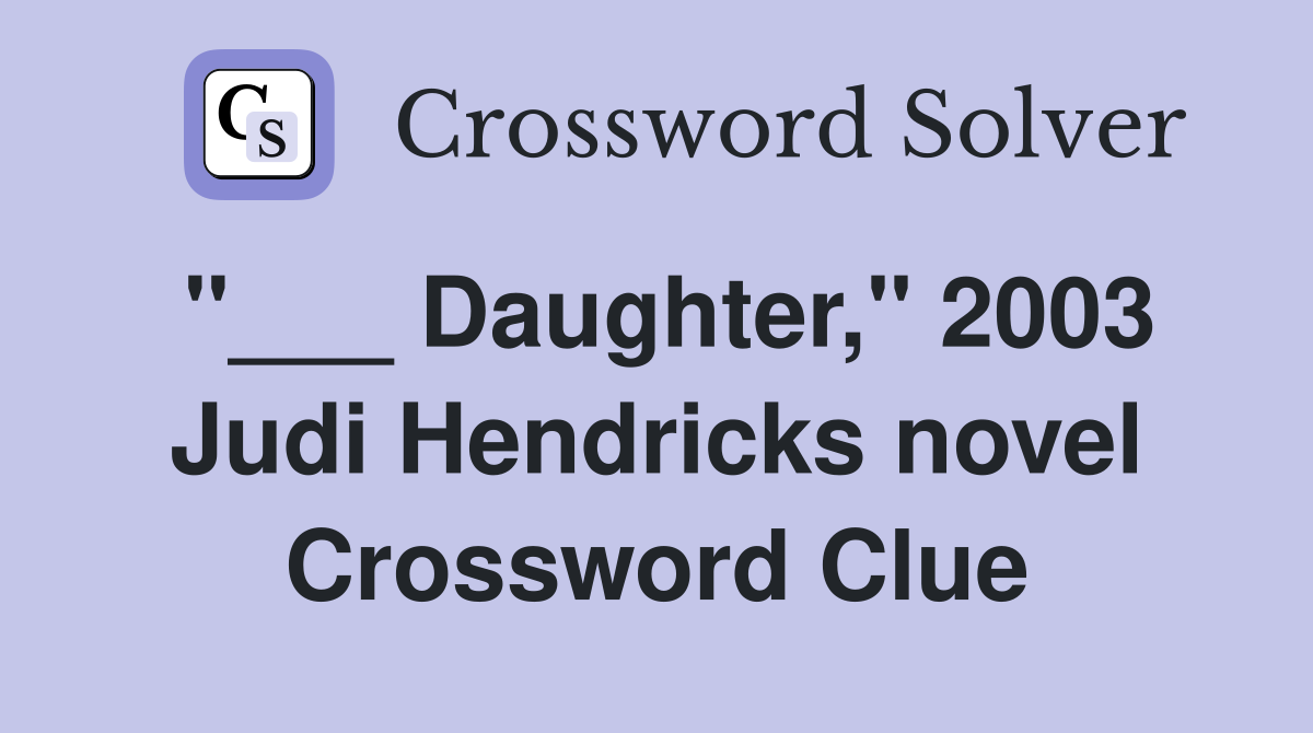 "___ Daughter," 2003 Judi Hendricks novel Crossword Clue