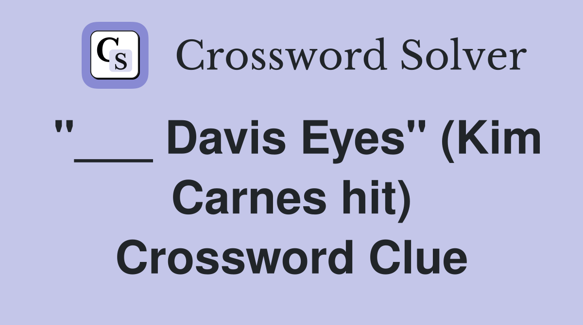 "___ Davis Eyes" (Kim Carnes hit) Crossword Clue