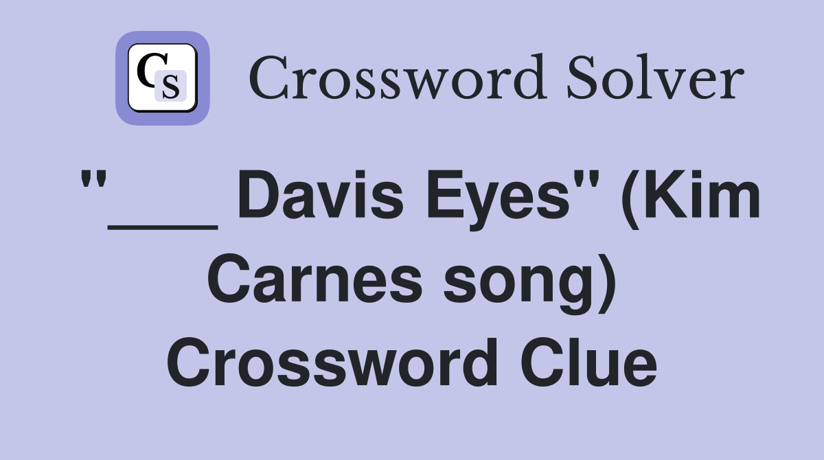 "___ Davis Eyes" (Kim Carnes song) Crossword Clue