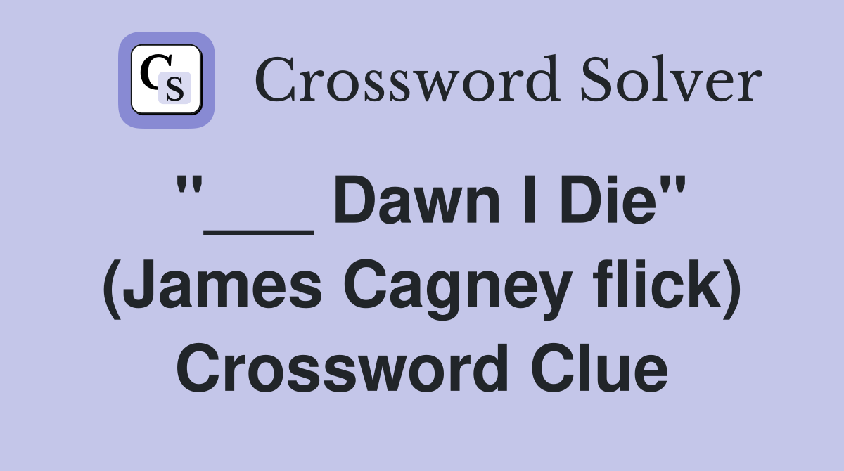 "___ Dawn I Die" (James Cagney flick) Crossword Clue