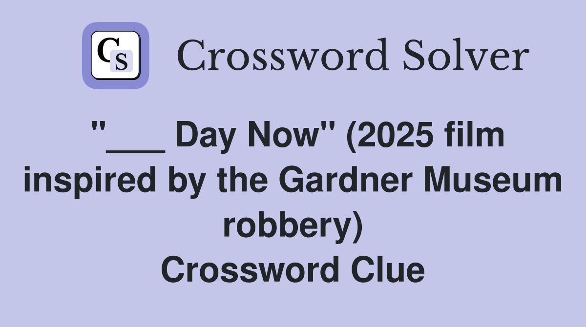 "___ Day Now" (2025 film inspired by the Gardner Museum robbery) Crossword Clue