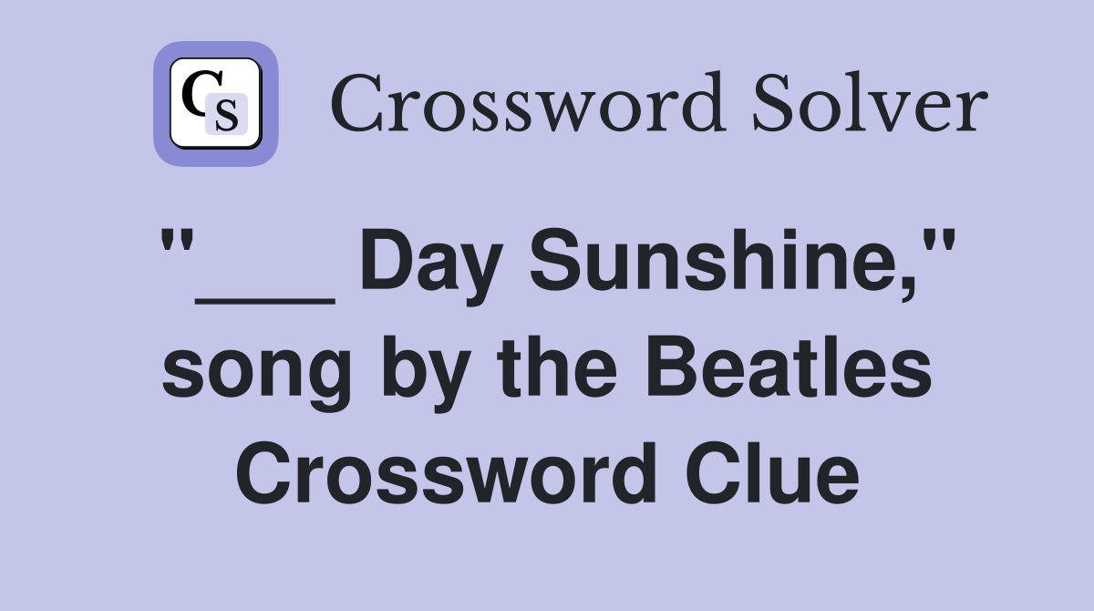 "___ Day Sunshine," song by the Beatles Crossword Clue