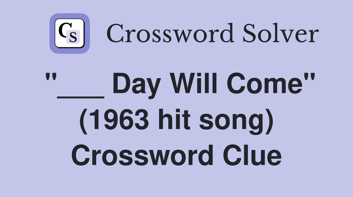 "___ Day Will Come" (1963 hit song) Crossword Clue