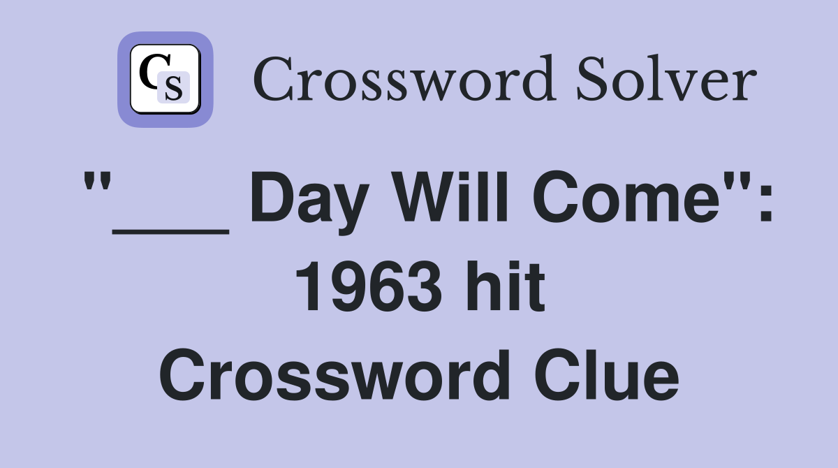 "___ Day Will Come": 1963 hit Crossword Clue