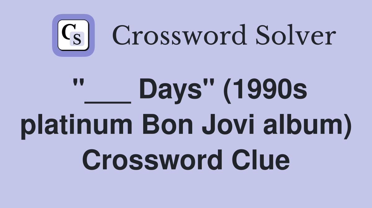 "___ Days" (1990s platinum Bon Jovi album) Crossword Clue
