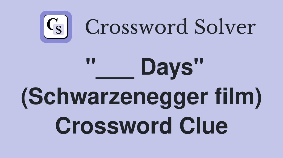 "___ Days" (Schwarzenegger film) Crossword Clue