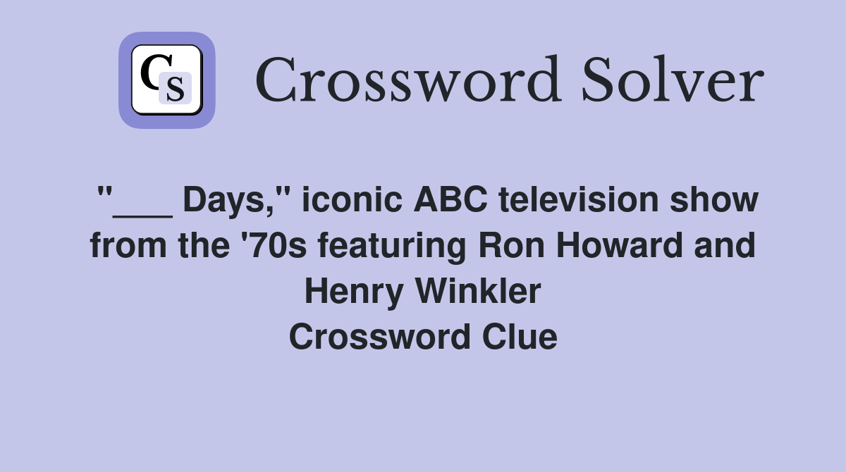 "___ Days," iconic ABC television show from the '70s featuring Ron Howard and Henry Winkler Crossword Clue