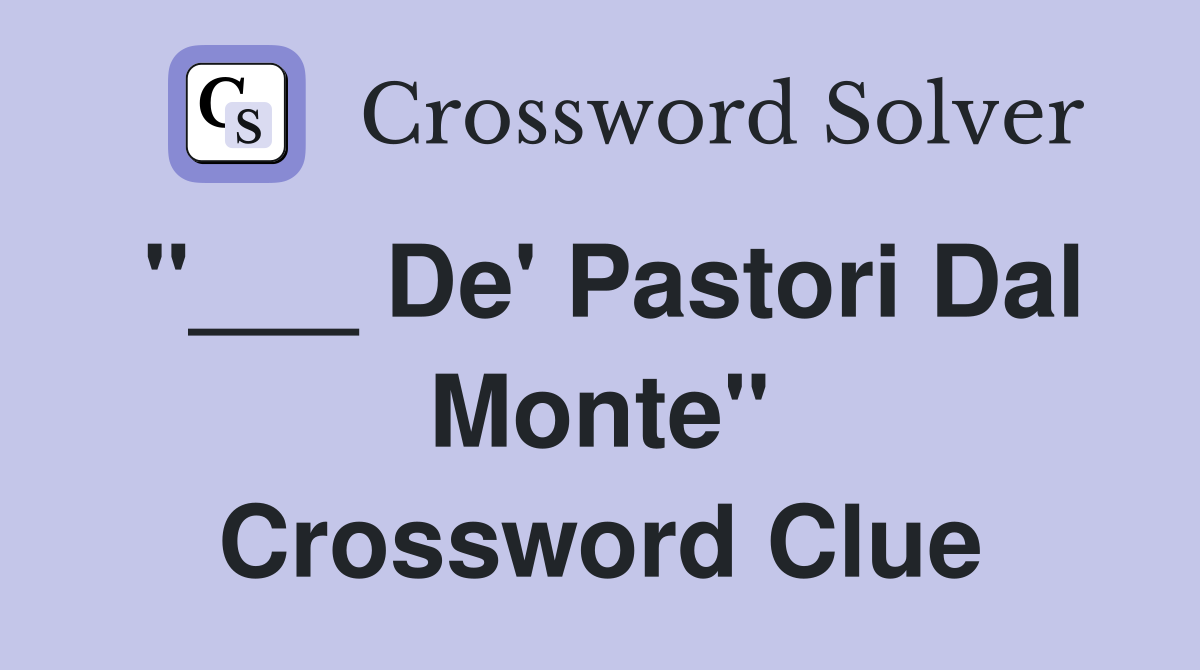 "___ De' Pastori Dal Monte" Crossword Clue