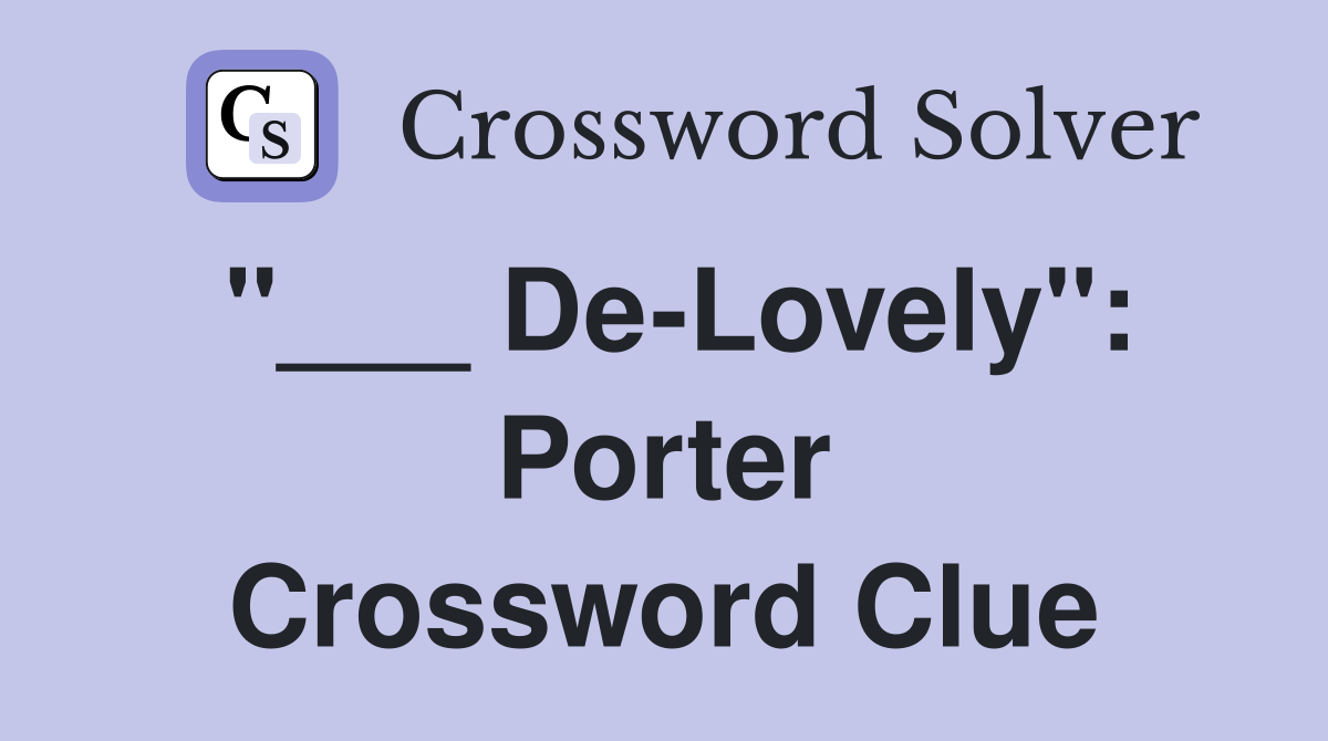 "___ De-Lovely": Porter Crossword Clue