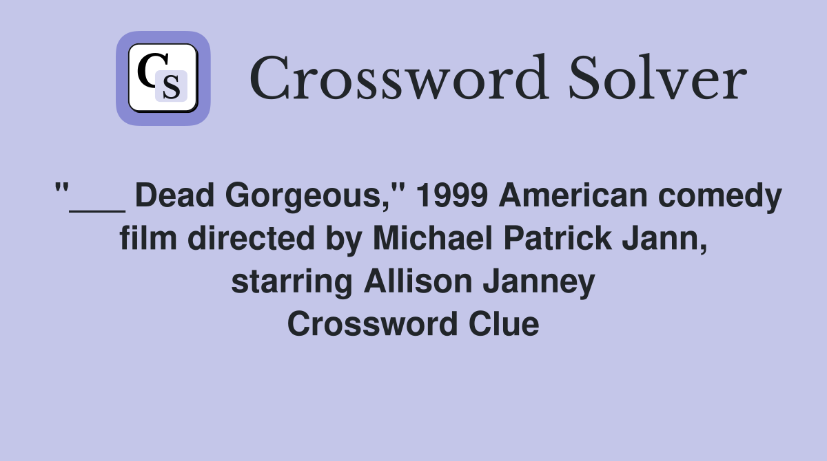 "___ Dead Gorgeous," 1999 American comedy film directed by Michael Patrick Jann, starring Allison Janney Crossword Clue