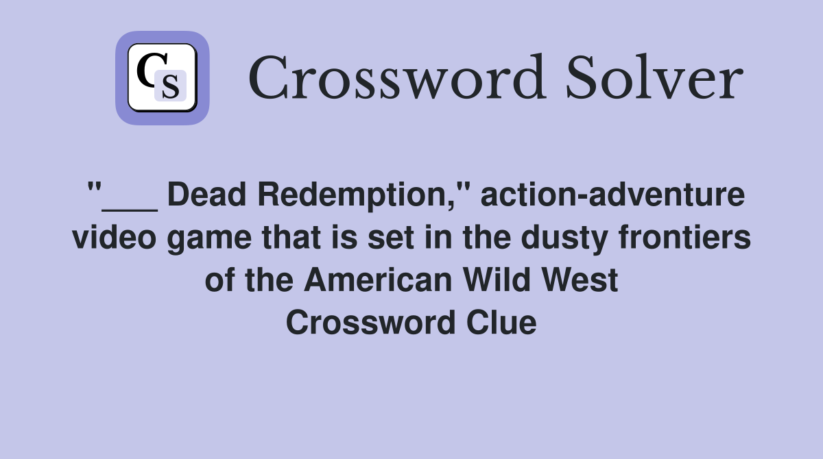 "___ Dead Redemption," action-adventure video game that is set in the dusty frontiers of the American Wild West Crossword Clue