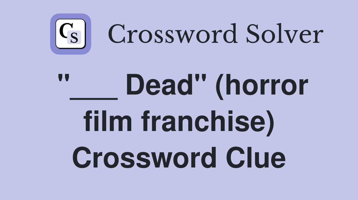 "___ Dead" (horror film franchise) Crossword Clue