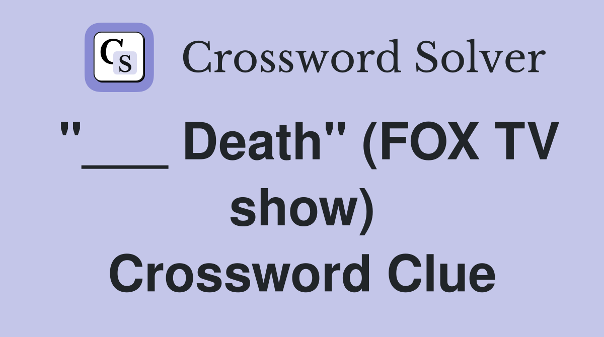 "___ Death" (FOX TV show) Crossword Clue