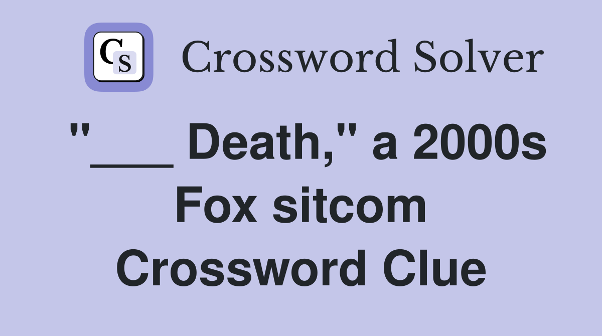 "___ Death," a 2000s Fox sitcom Crossword Clue