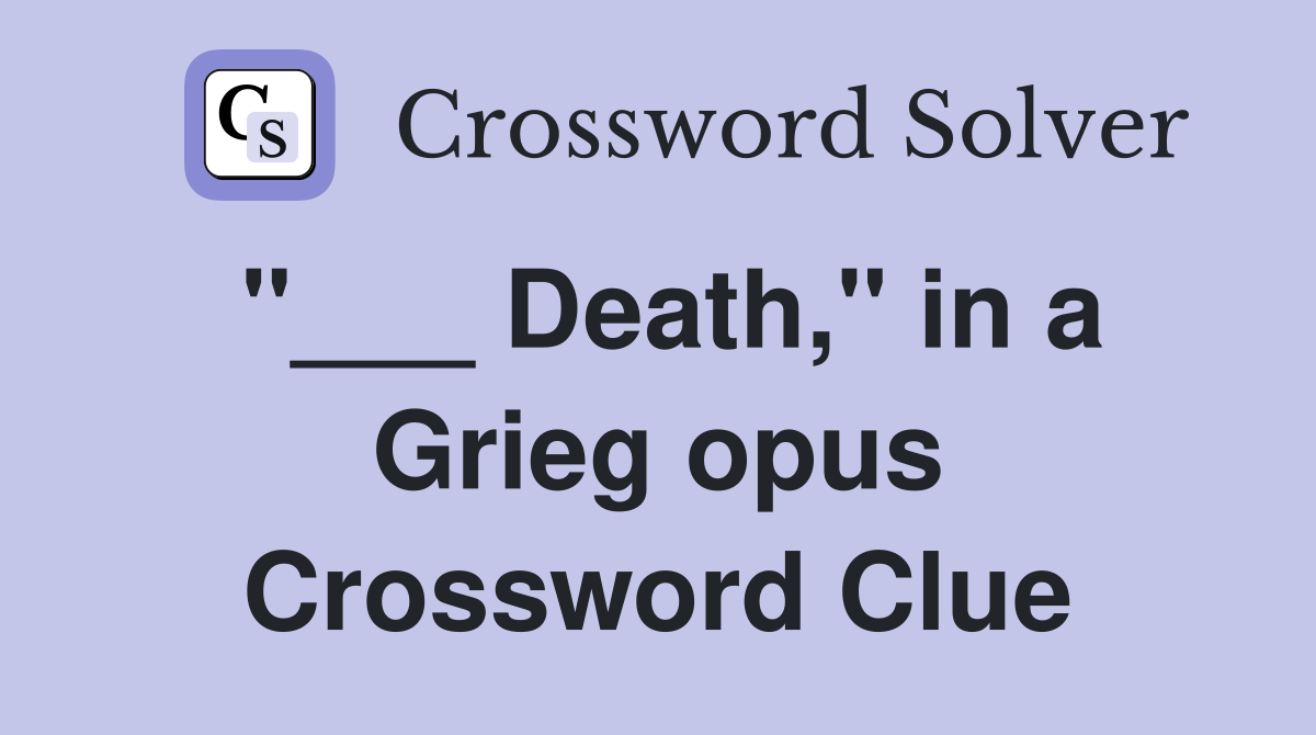 "___ Death," in a Grieg opus Crossword Clue