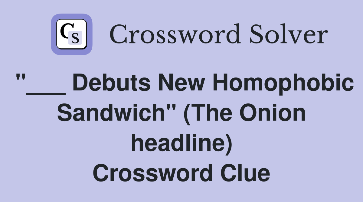 "___ Debuts New Homophobic Sandwich" (The Onion headline) Crossword Clue