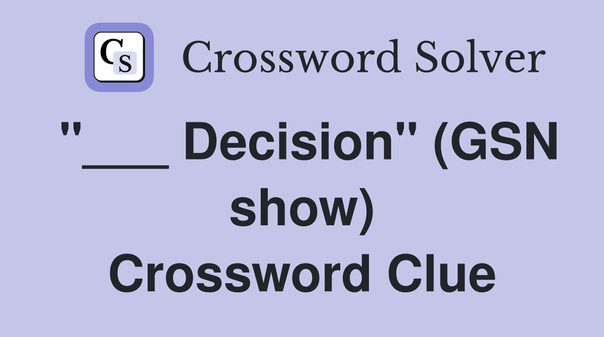 "___ Decision" (GSN show) Crossword Clue