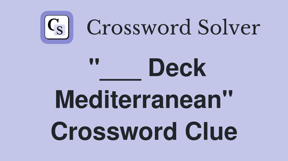 "___ Deck Mediterranean" Crossword Clue