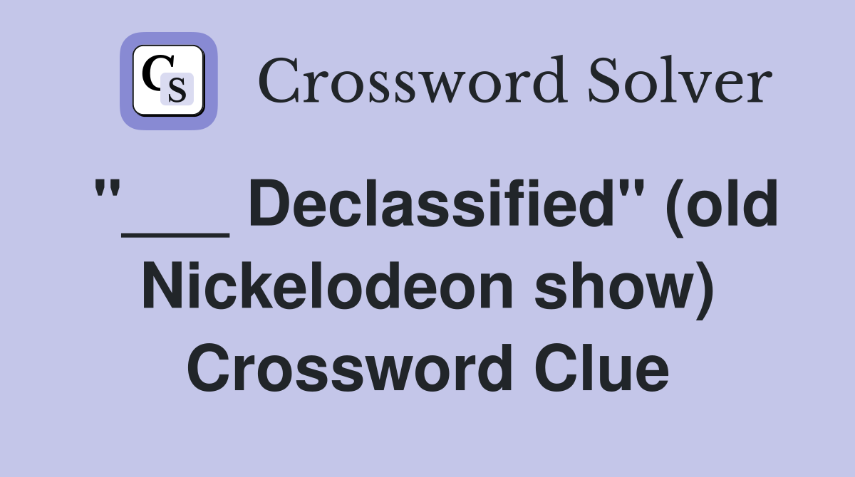 "___ Declassified" (old Nickelodeon show) Crossword Clue