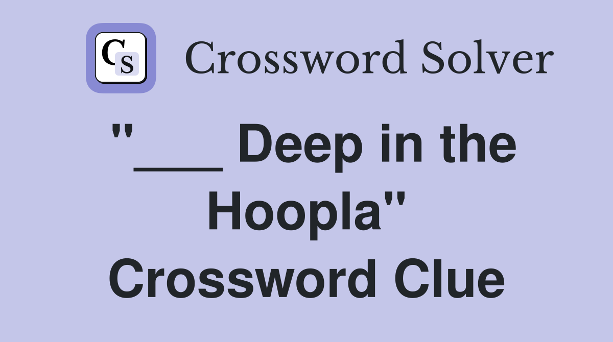 "___ Deep in the Hoopla" Crossword Clue