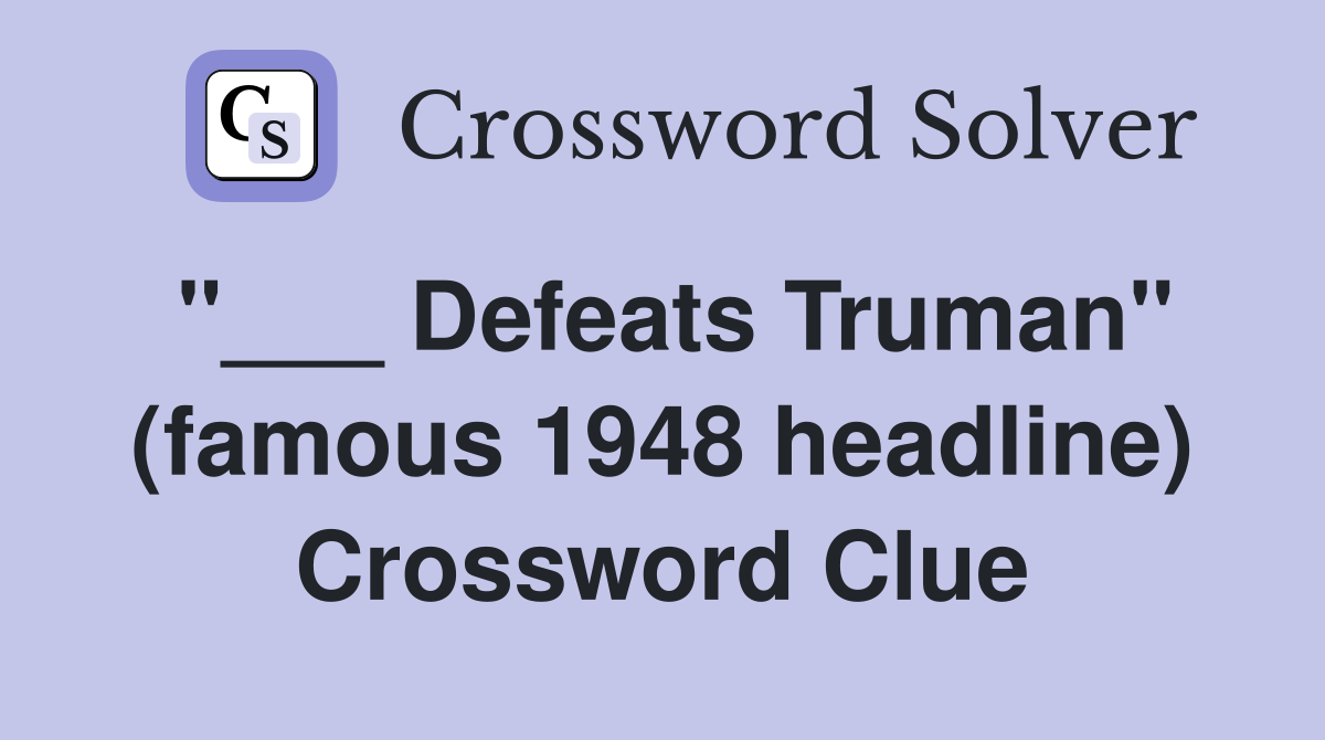 "___ Defeats Truman" (famous 1948 headline) Crossword Clue