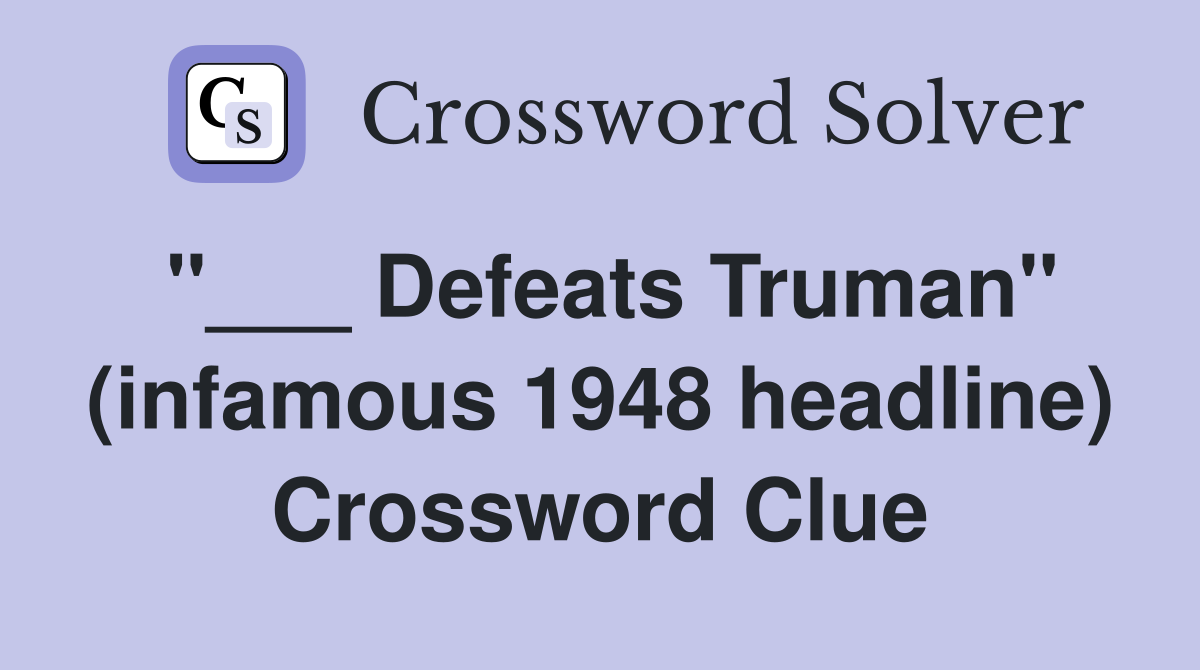 "___ Defeats Truman" (infamous 1948 headline) Crossword Clue